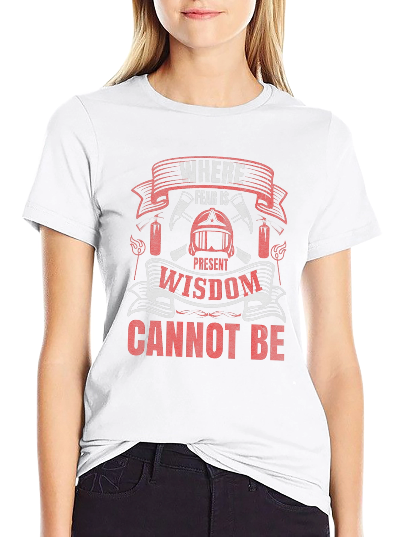 Firefighter T-Shirt: Where Fear Is Present Wisdom Cannot Be