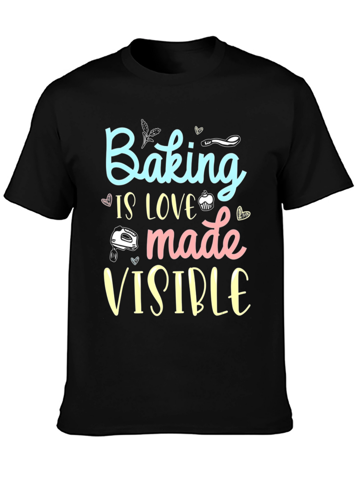 Baking is Love Made Visible Black T-Shirt