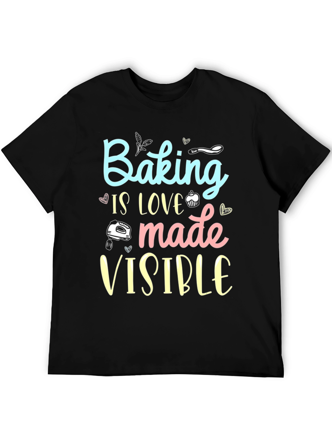Baking is Love Made Visible Black T-Shirt