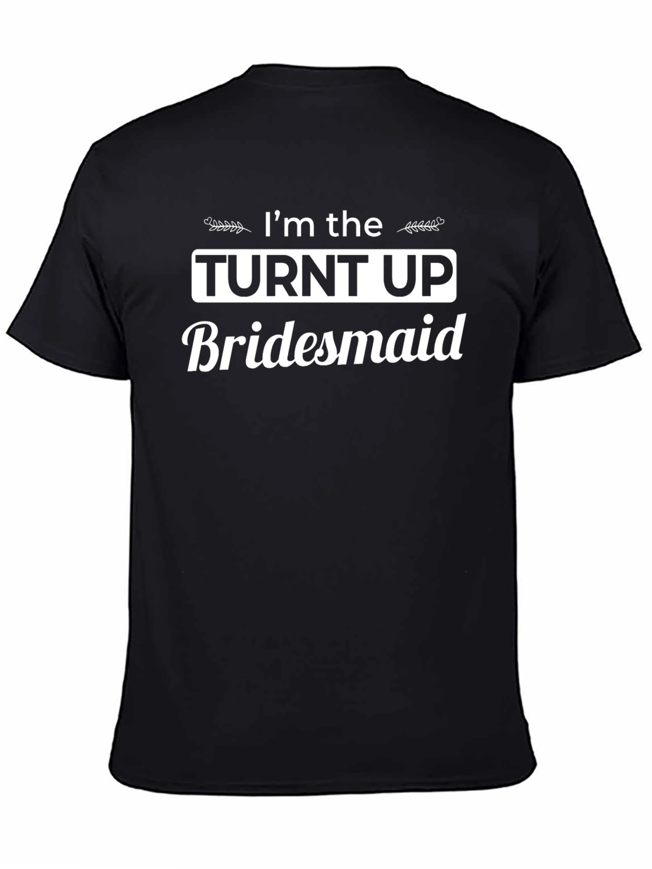 Im the Turnt Up Bridesmaid T-Shirt - Black