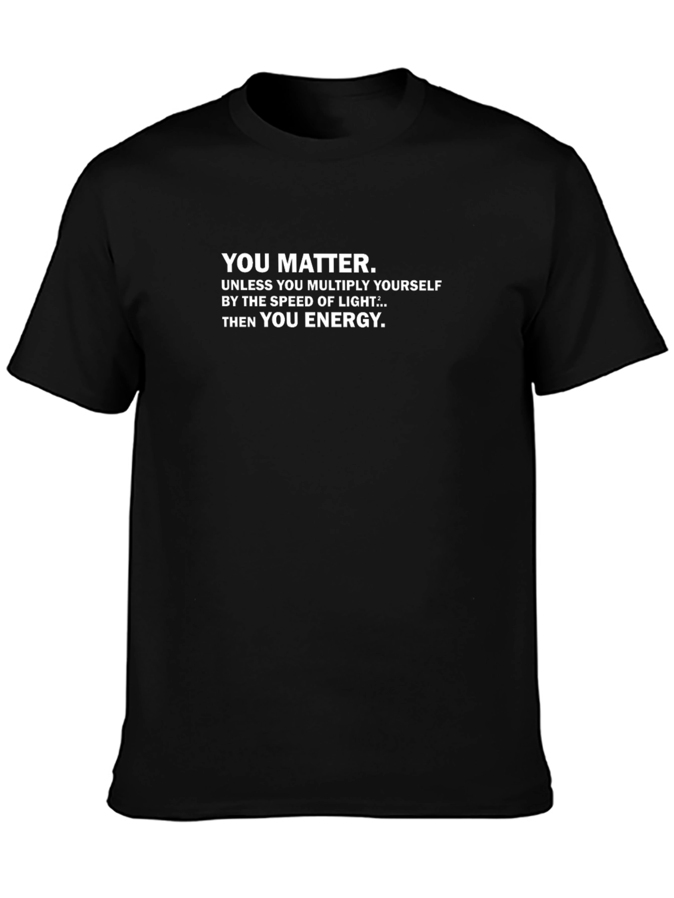 Funny Physics T-Shirt - You Matter Then You Energy