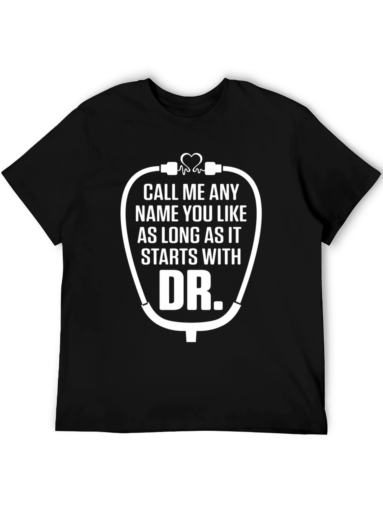 Funny Doctor T-Shirt - Call Me Any Name
