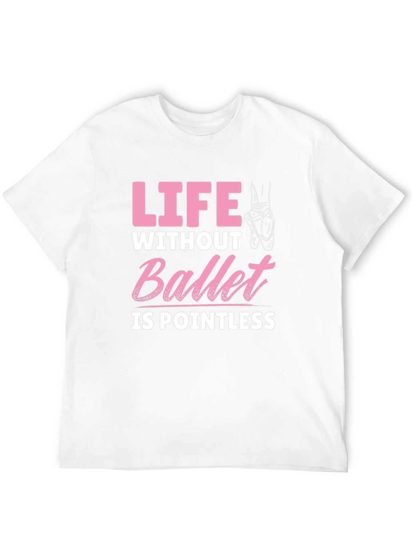Ballet Lover T-Shirt - Life Without Ballet is Pointless
