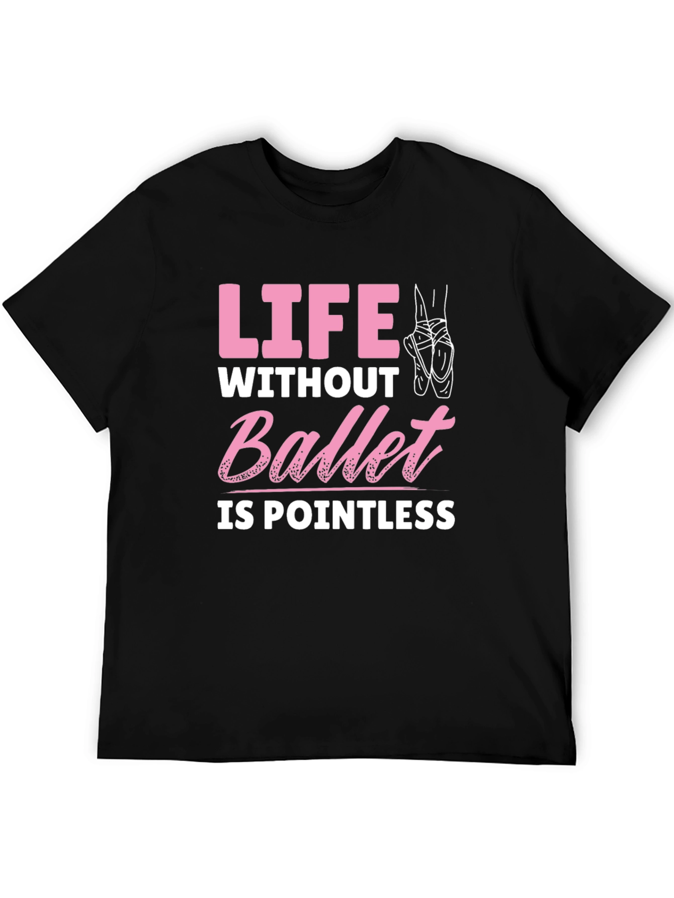 Ballet Lover T-Shirt - Life Without Ballet is Pointless