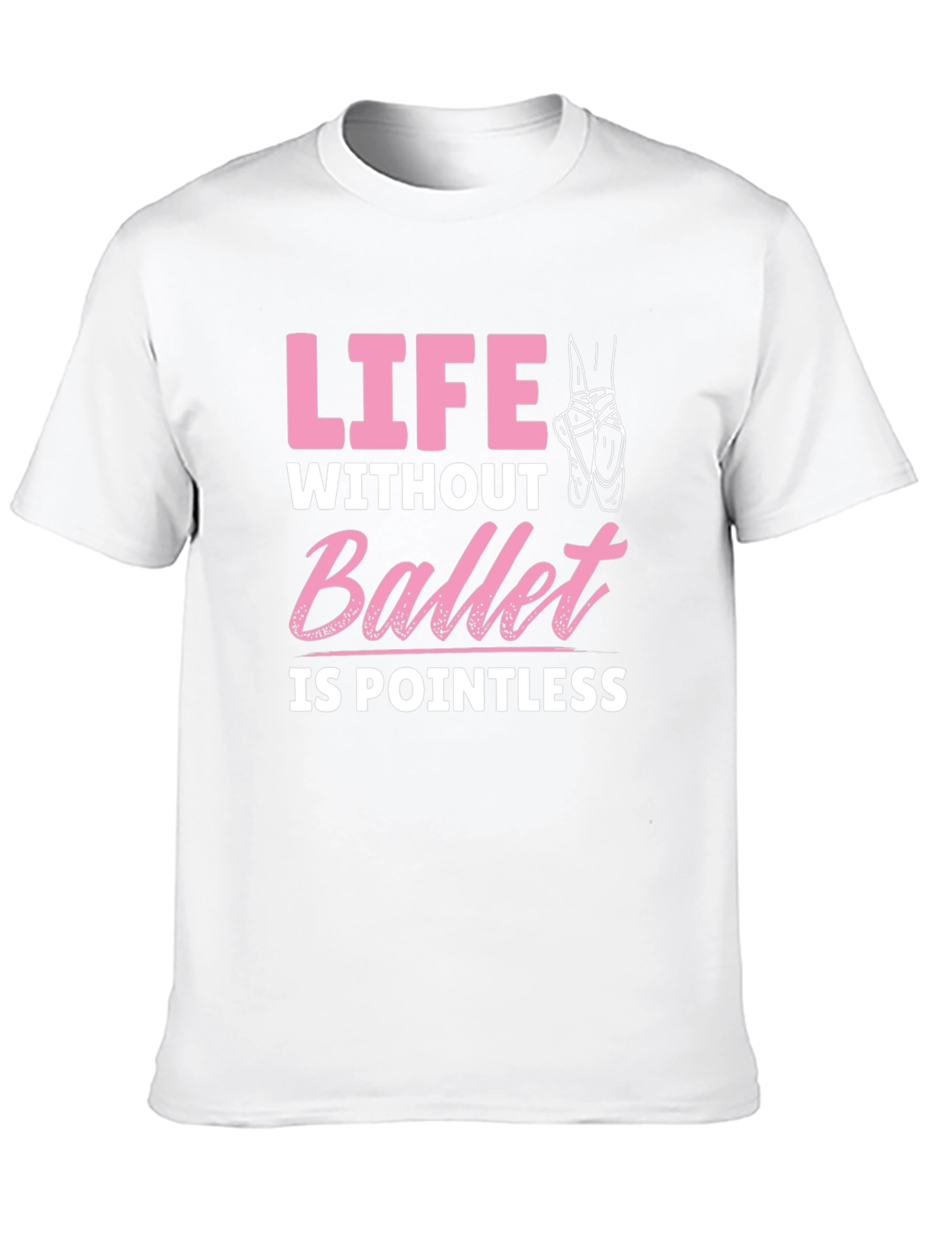 Ballet Lover T-Shirt - Life Without Ballet is Pointless