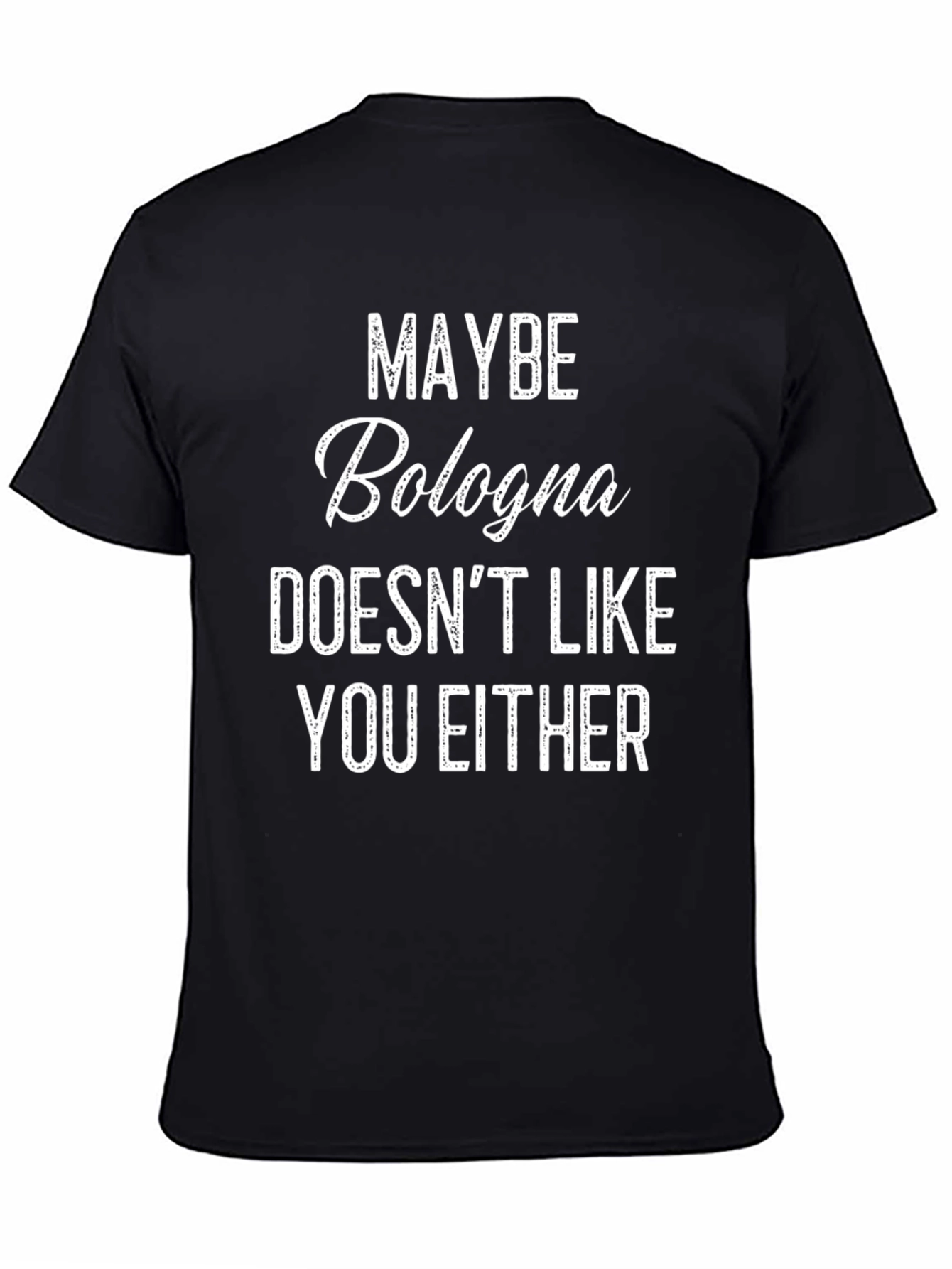 Maybe Bologna Doesnt Like You Either - Funny T-Shirt