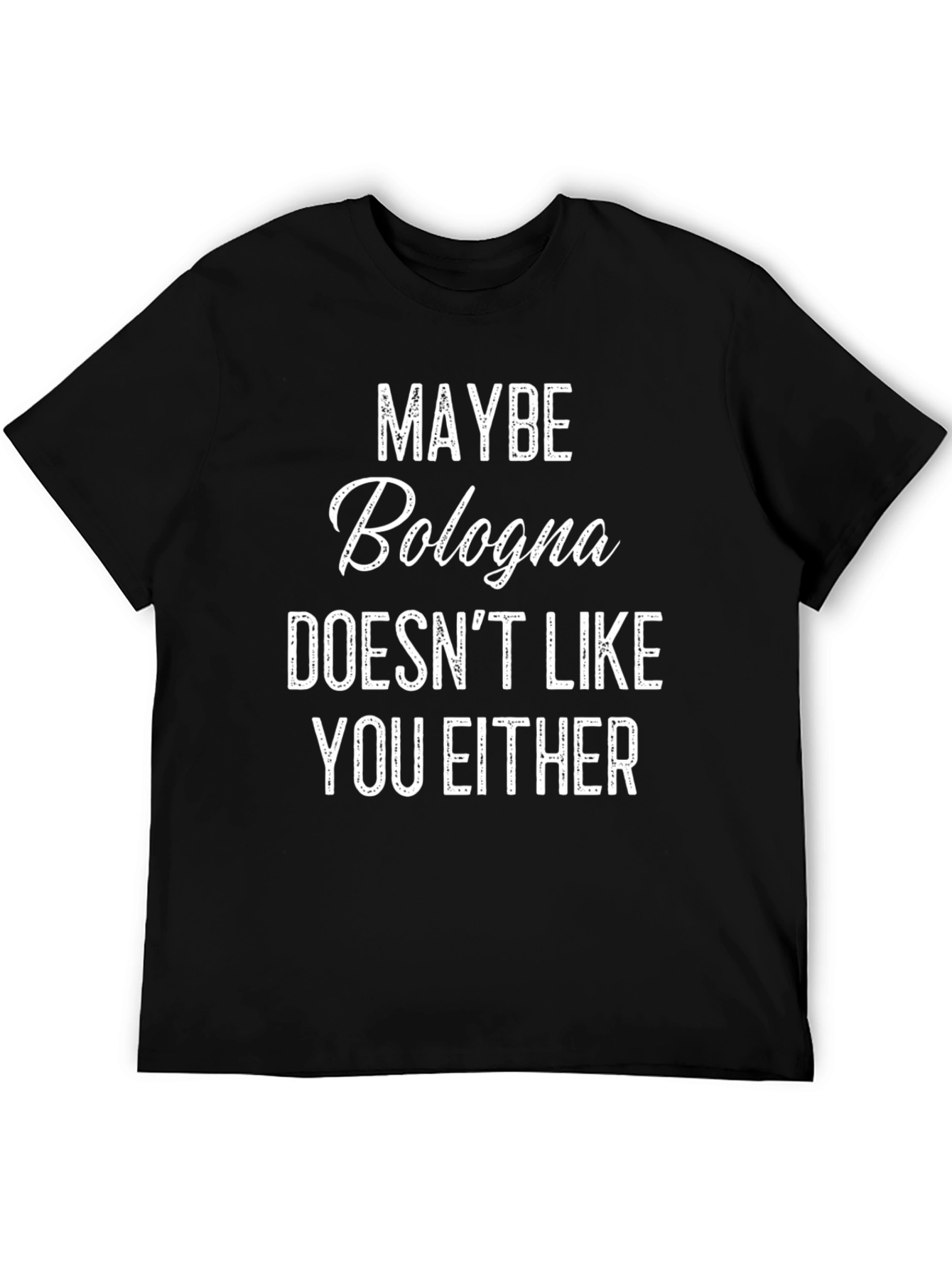 Maybe Bologna Doesnt Like You Either - Funny T-Shirt