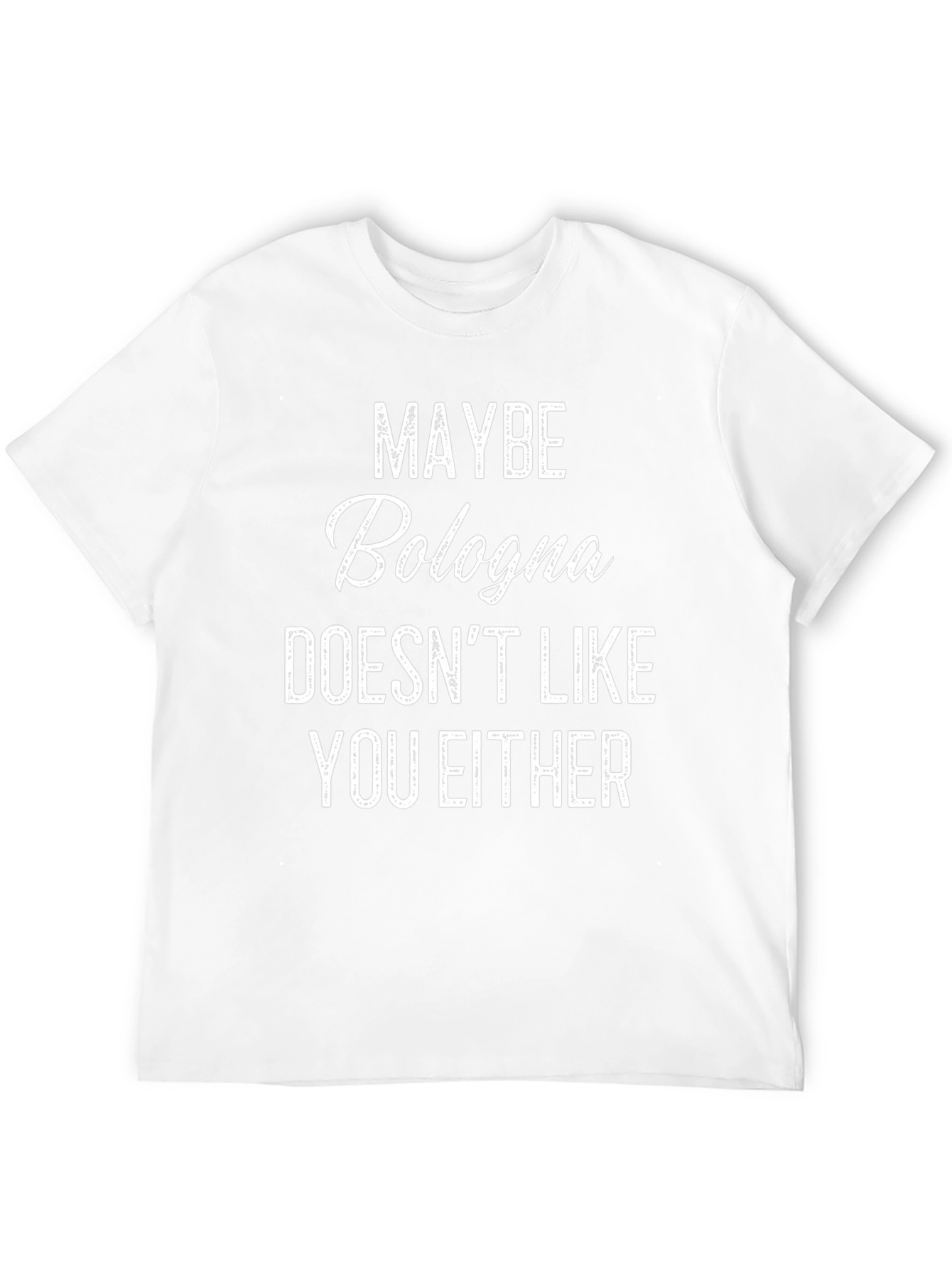 Maybe Bologna Doesnt Like You Either - Funny T-Shirt