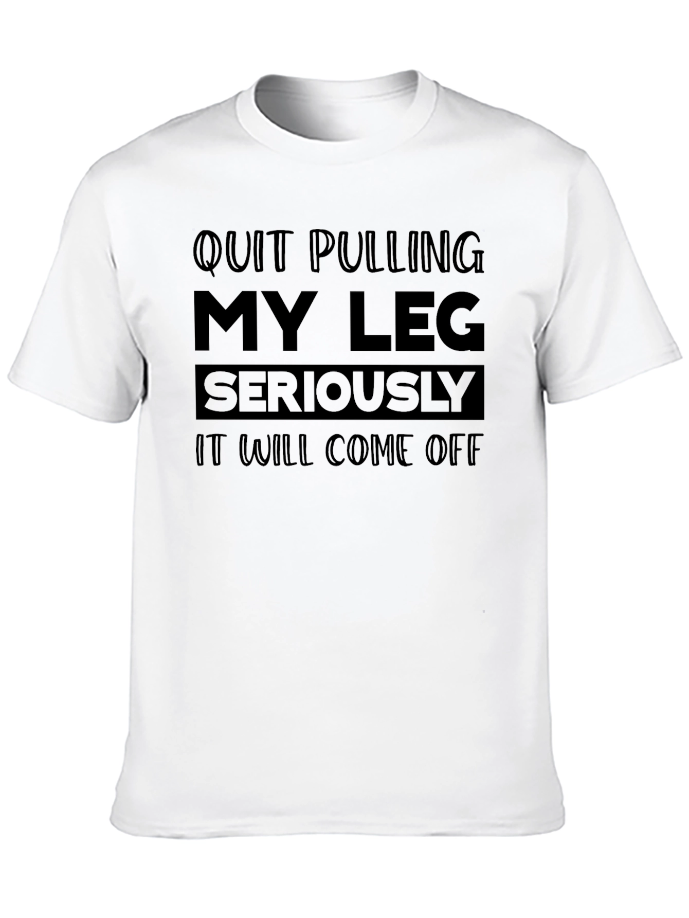 Funny Quit Pulling My Leg Graphic Tee