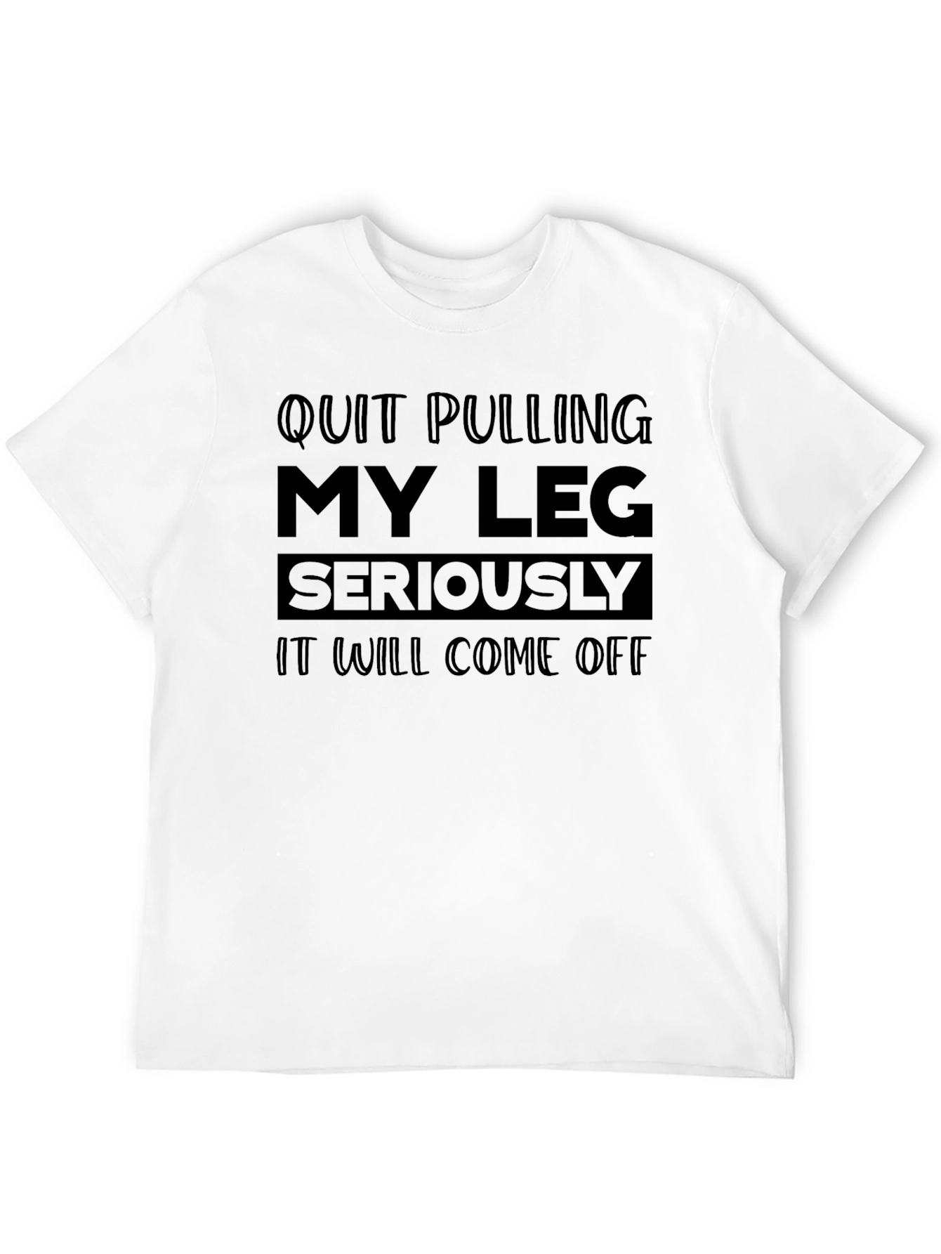 Funny Quit Pulling My Leg Graphic Tee