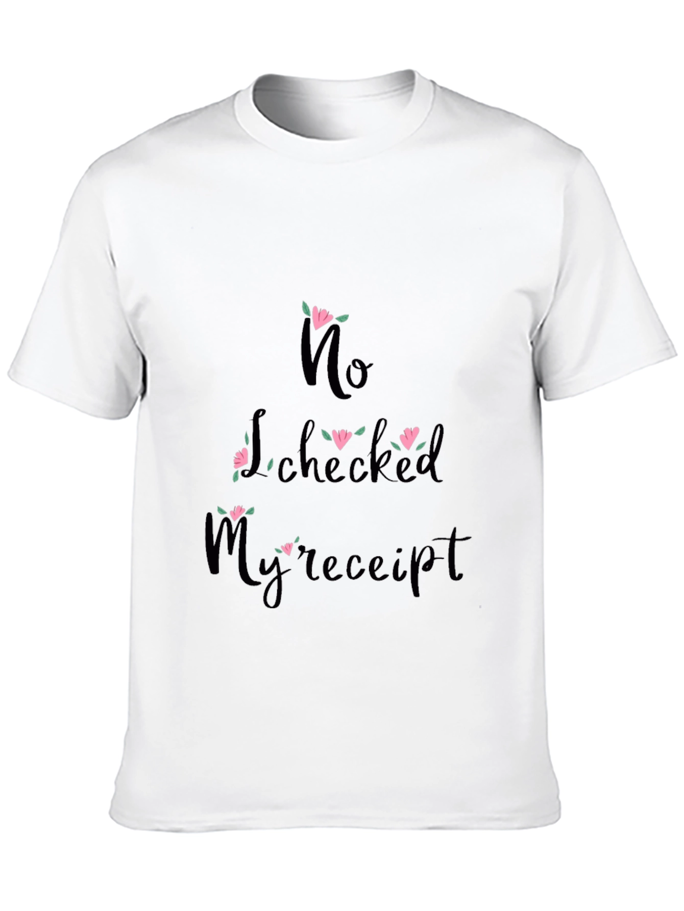 Funny No I Checked My Receipt Graphic Tee