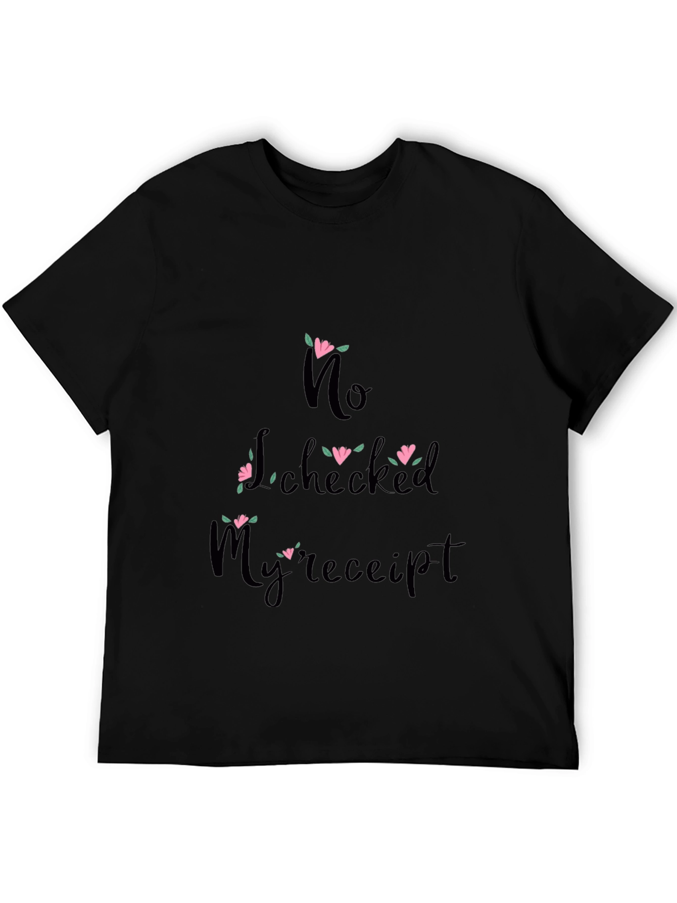Funny No I Checked My Receipt Graphic Tee