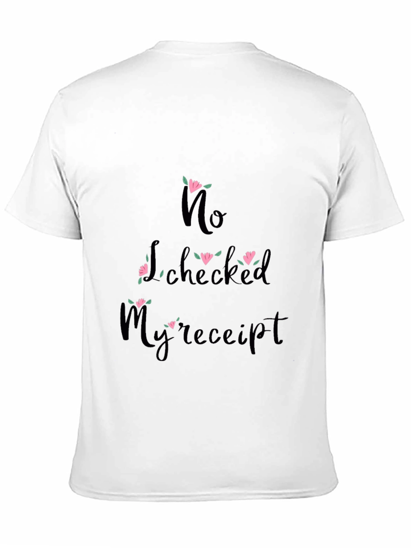 Funny No I Checked My Receipt Graphic Tee