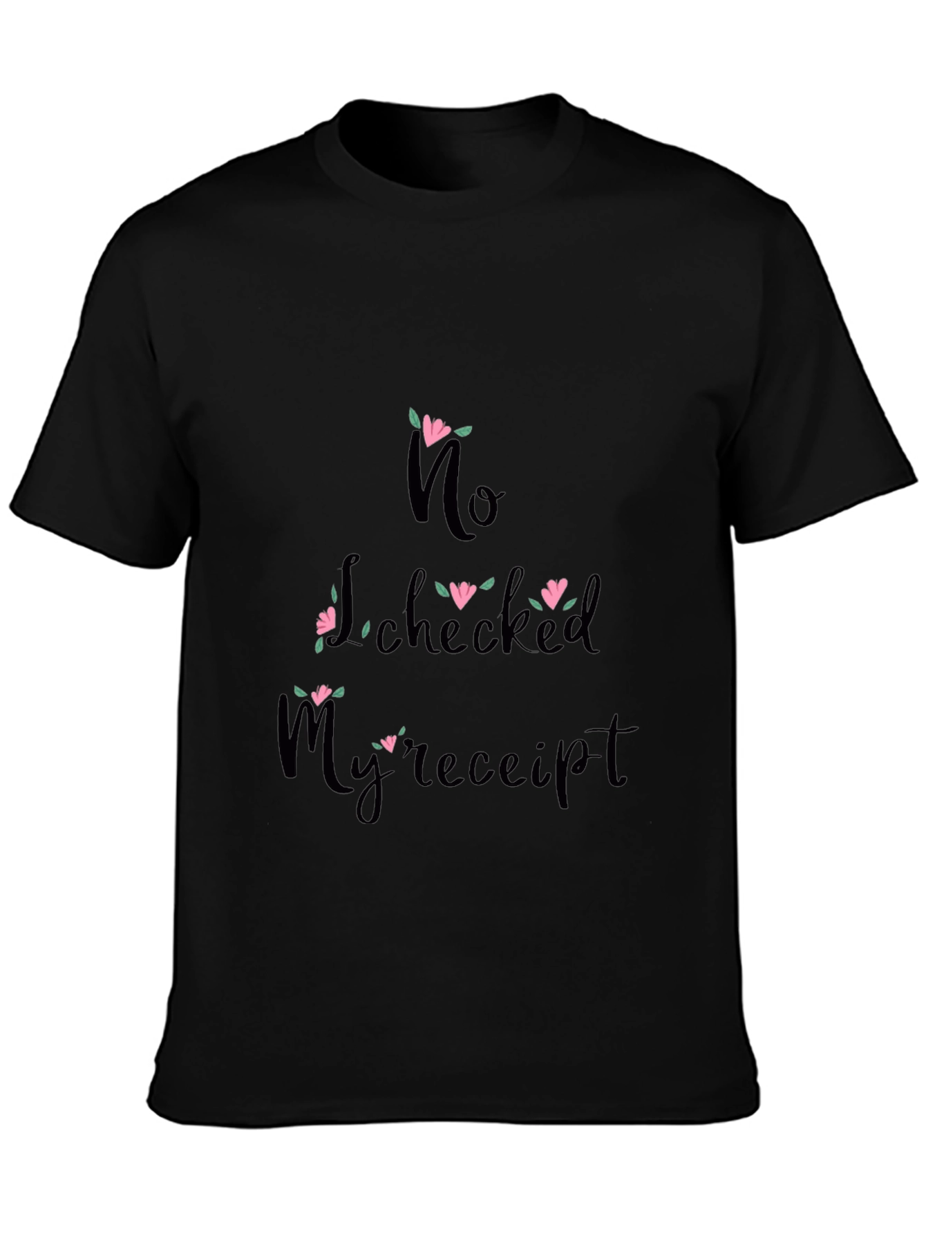 Funny No I Checked My Receipt Graphic Tee