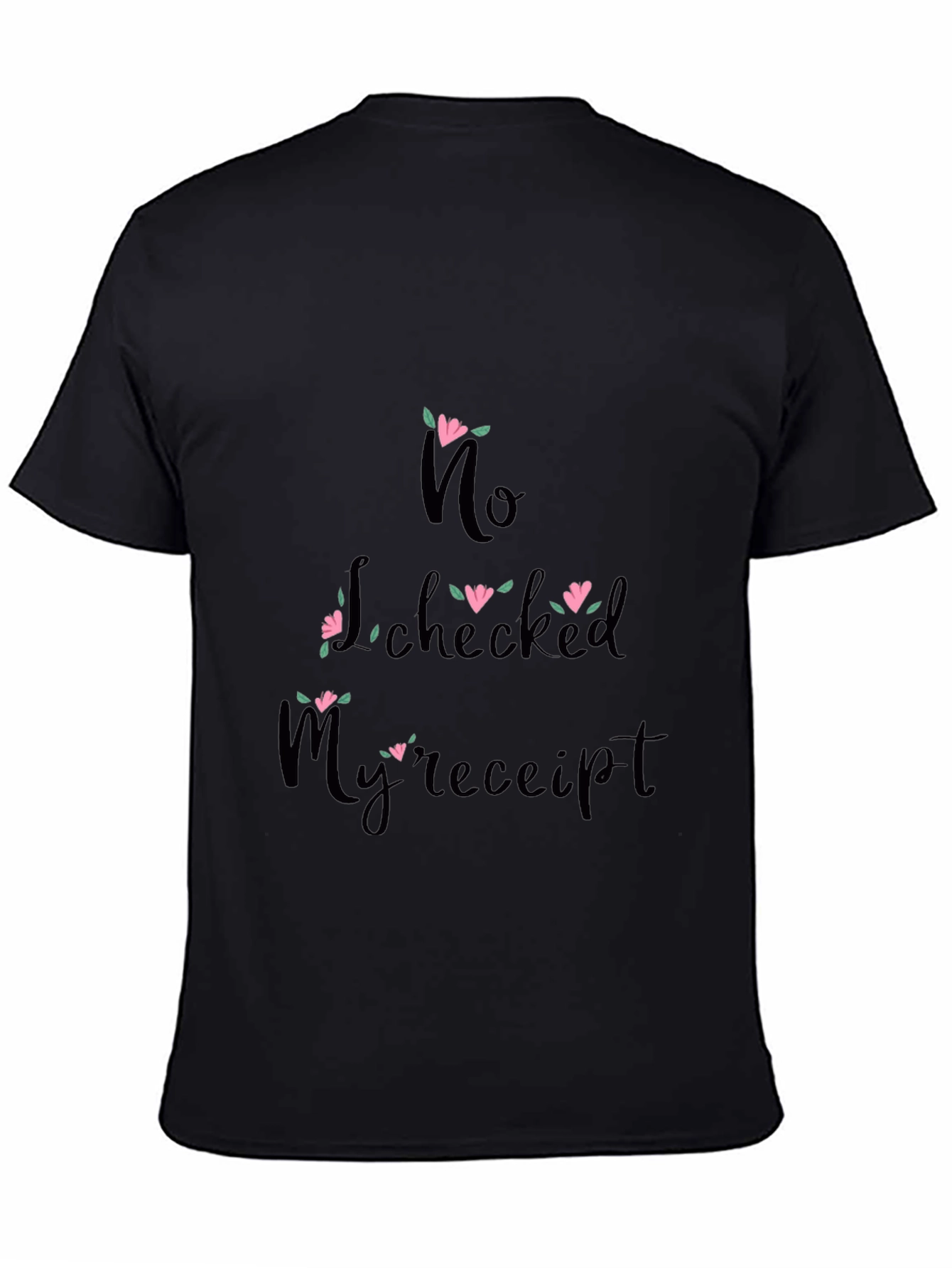 Funny No I Checked My Receipt Graphic Tee