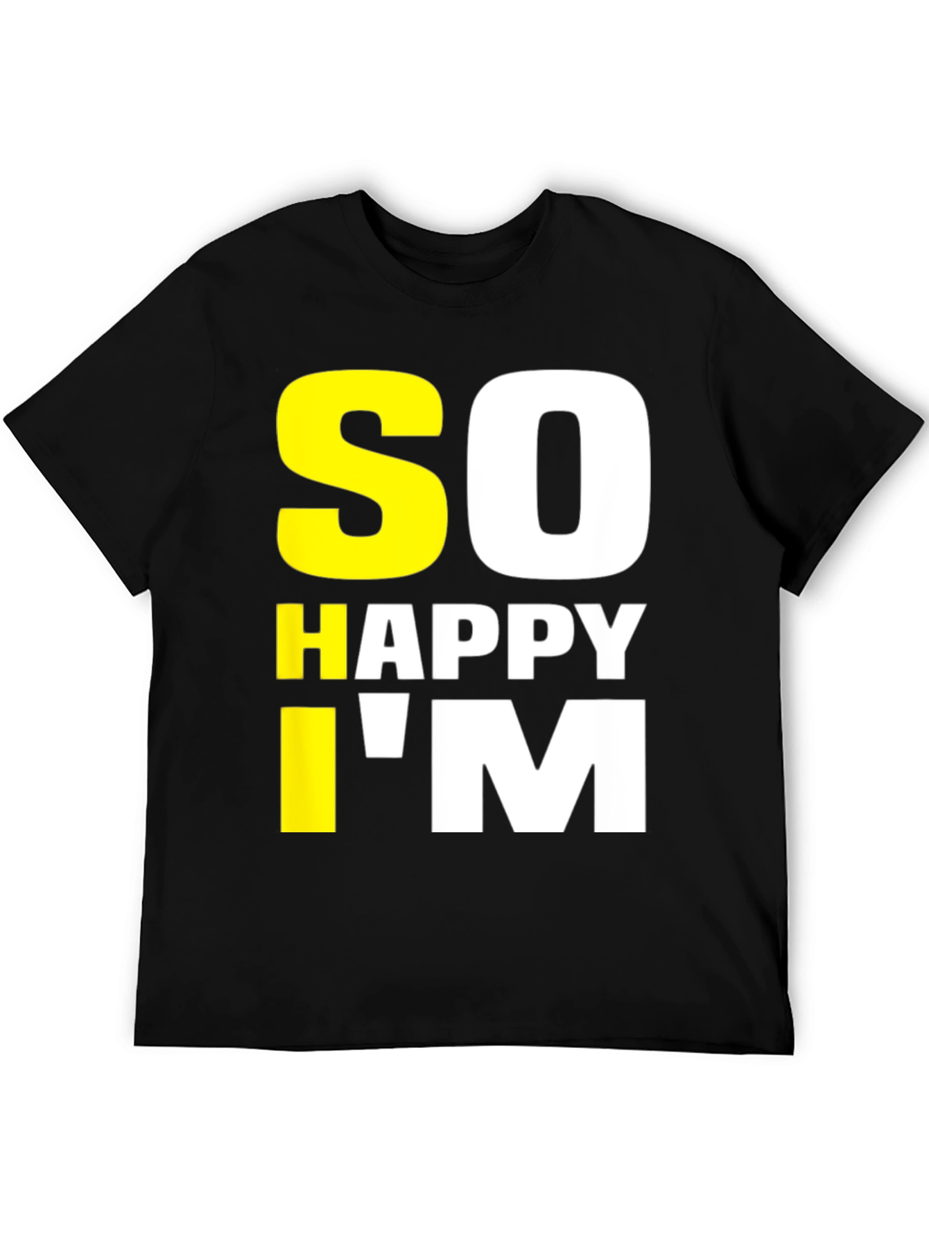 So Happy Im Tee - Funny Graphic T-Shirt