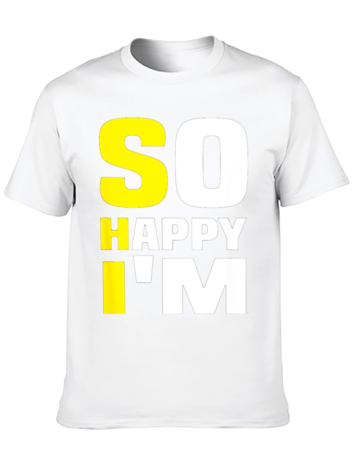 So Happy Im Tee - Funny Graphic T-Shirt