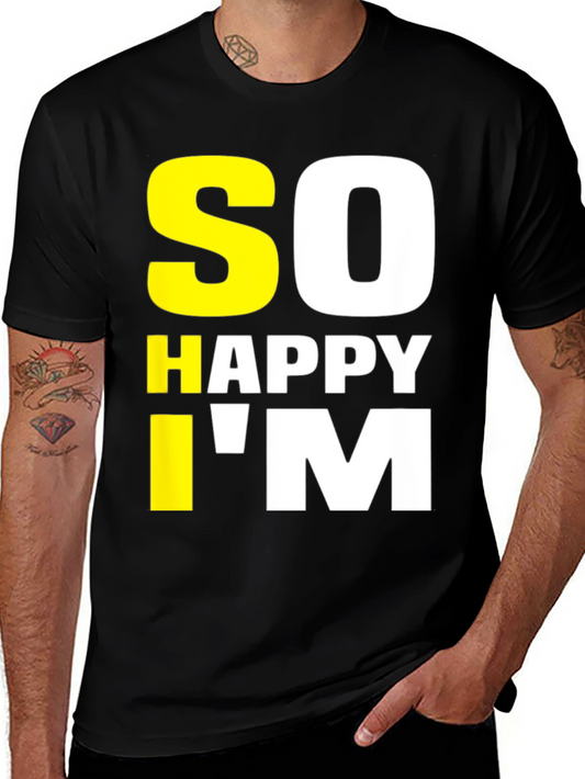 So Happy Im Tee - Funny Graphic T-Shirt