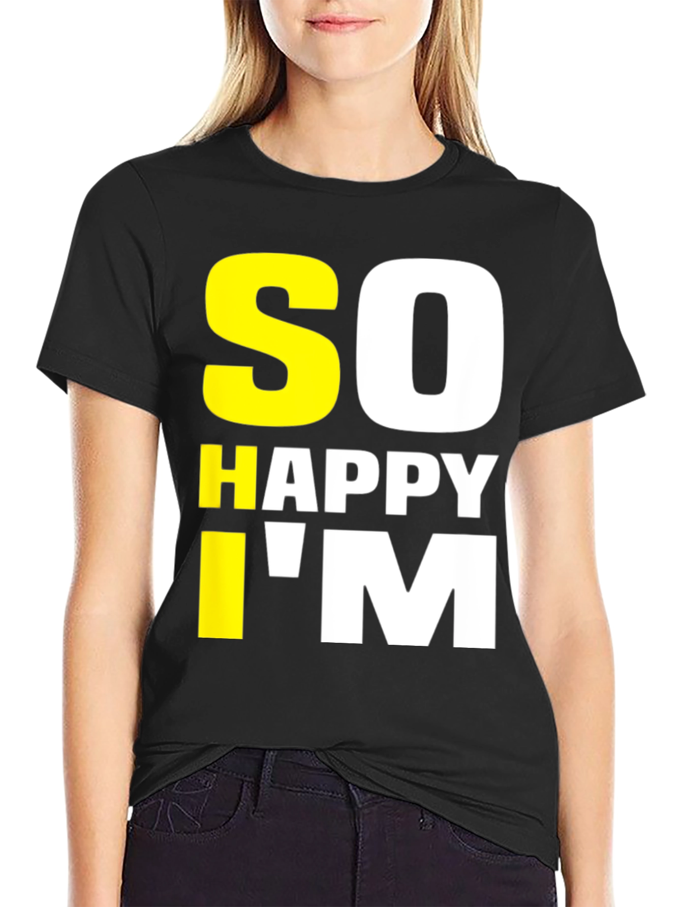 So Happy Im Tee - Funny Graphic T-Shirt
