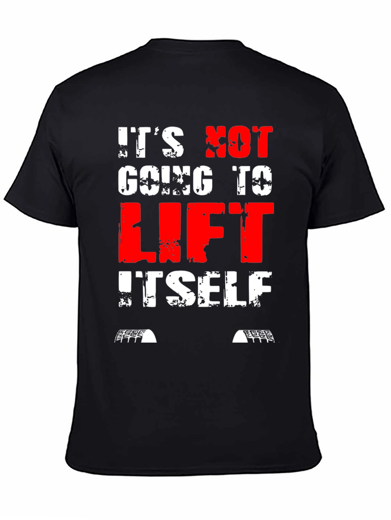 Its Not Going to Lift Itself T-Shirt