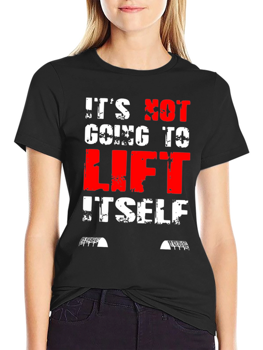 Its Not Going to Lift Itself T-Shirt