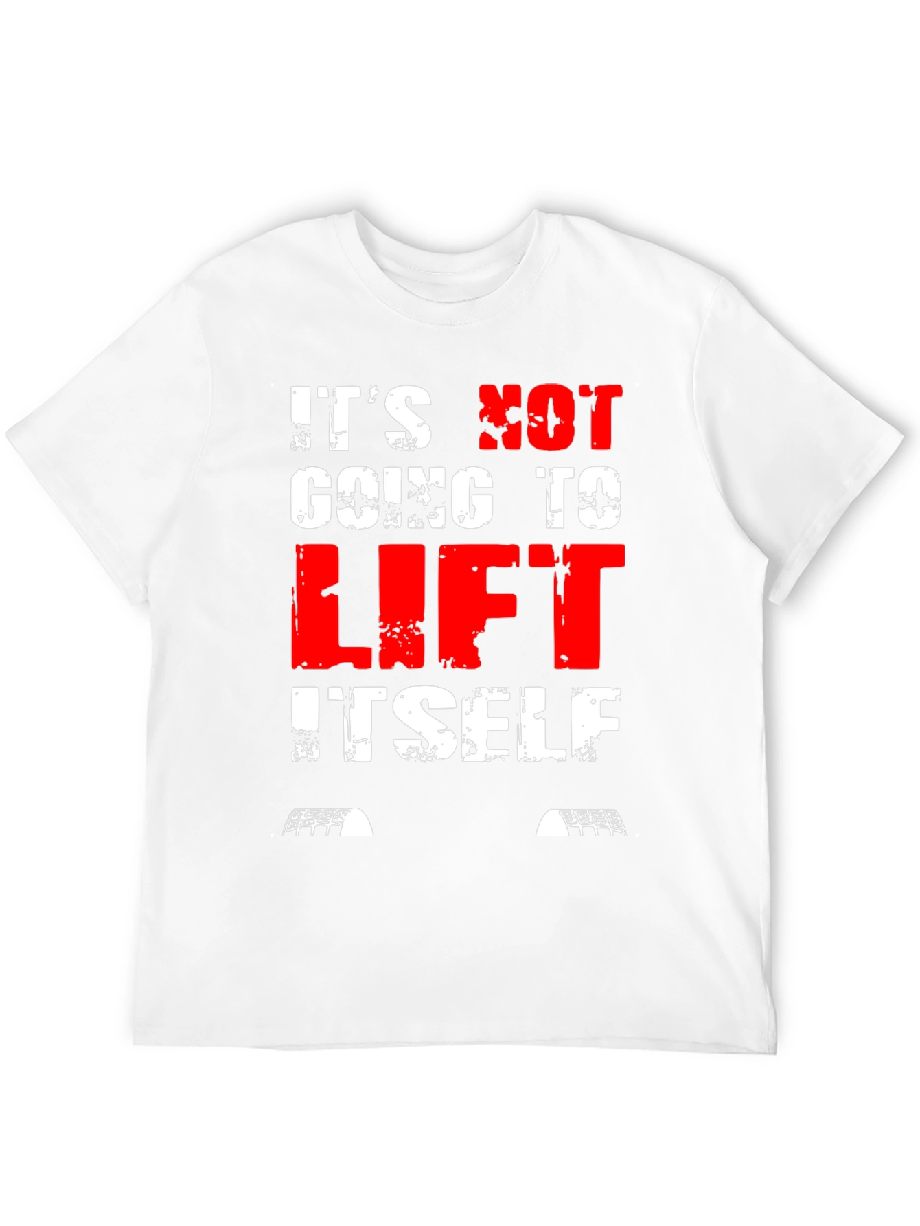 Its Not Going to Lift Itself T-Shirt