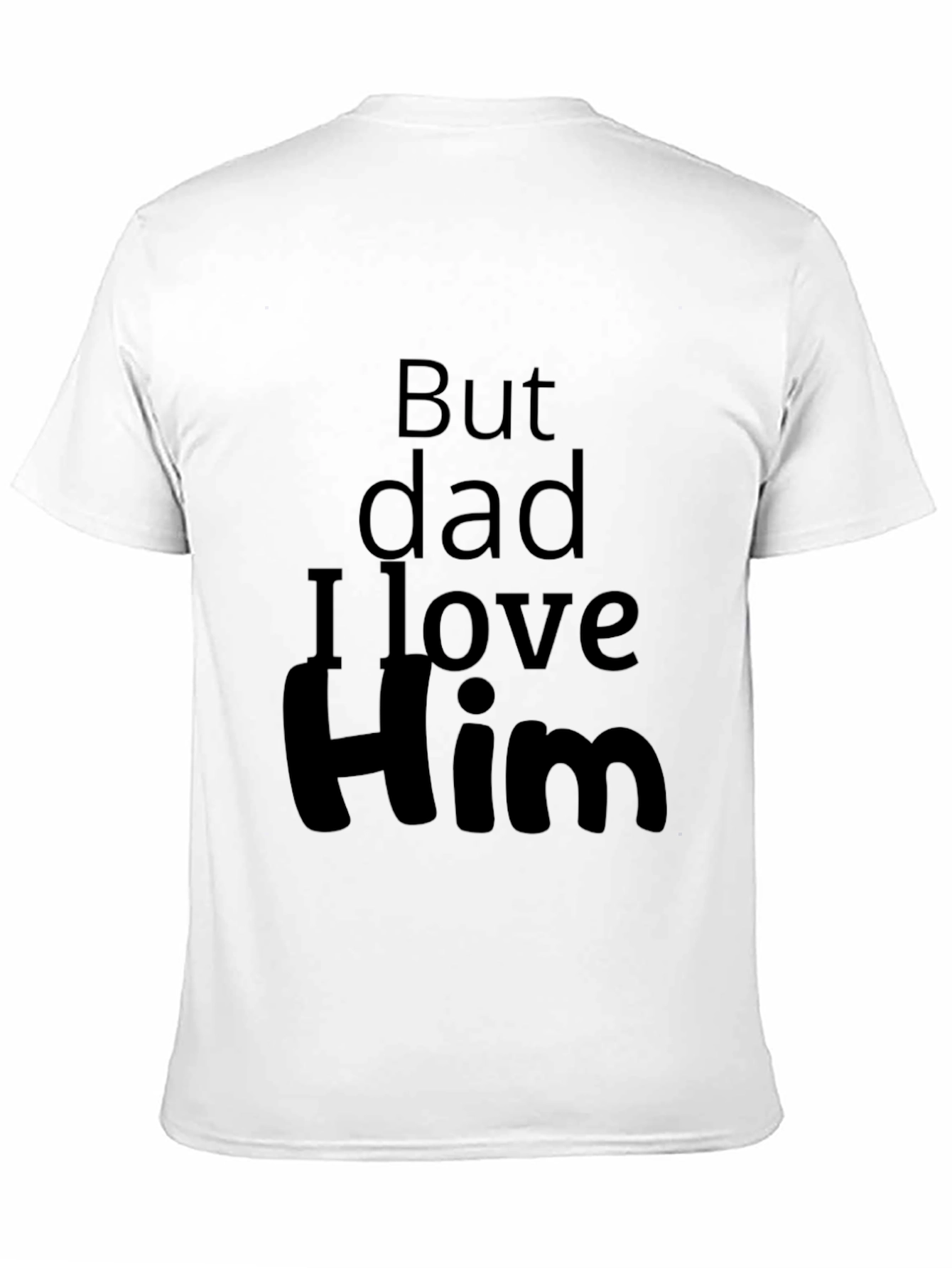 But Dad I Love Him - Novelty T-Shirt