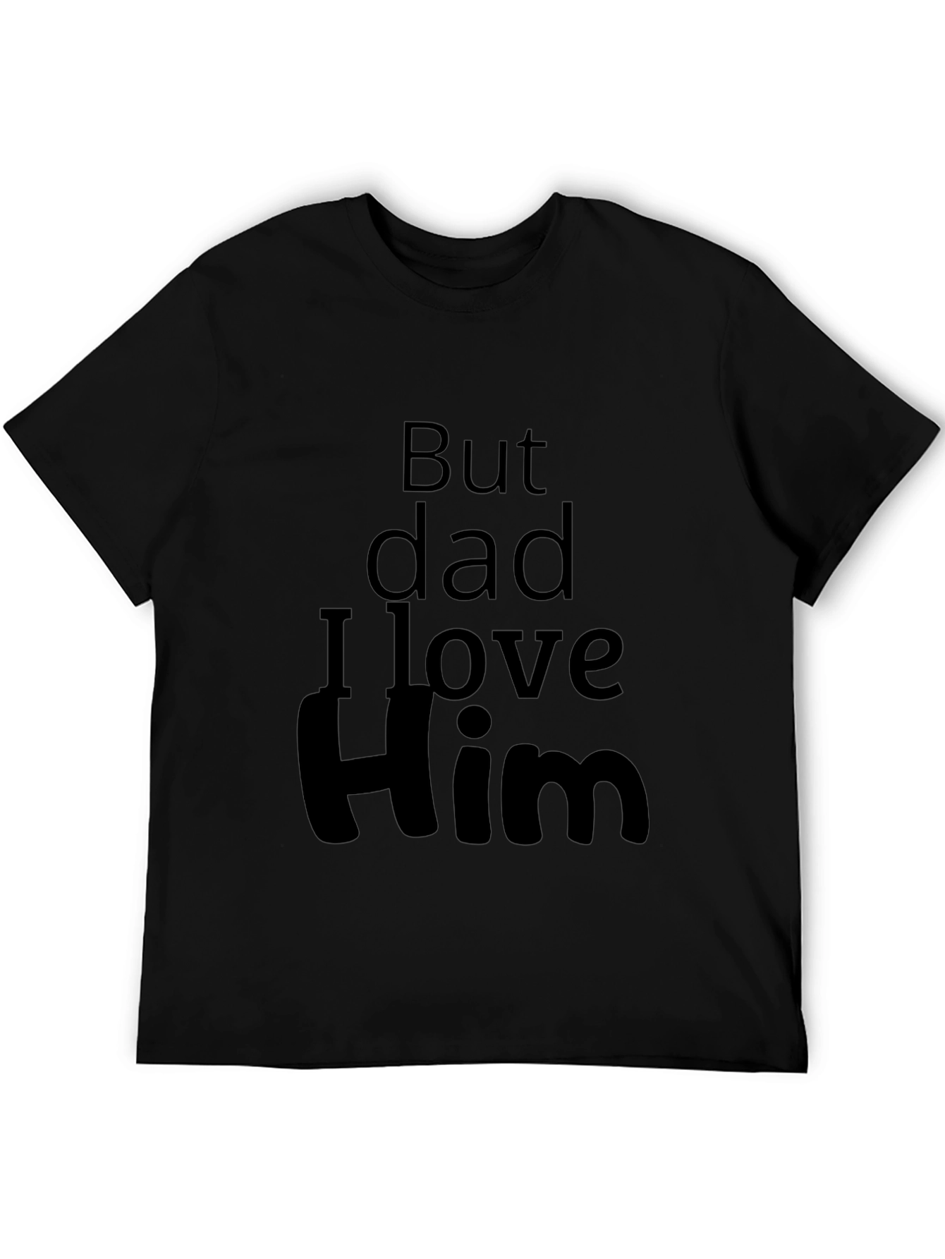 But Dad I Love Him - Novelty T-Shirt