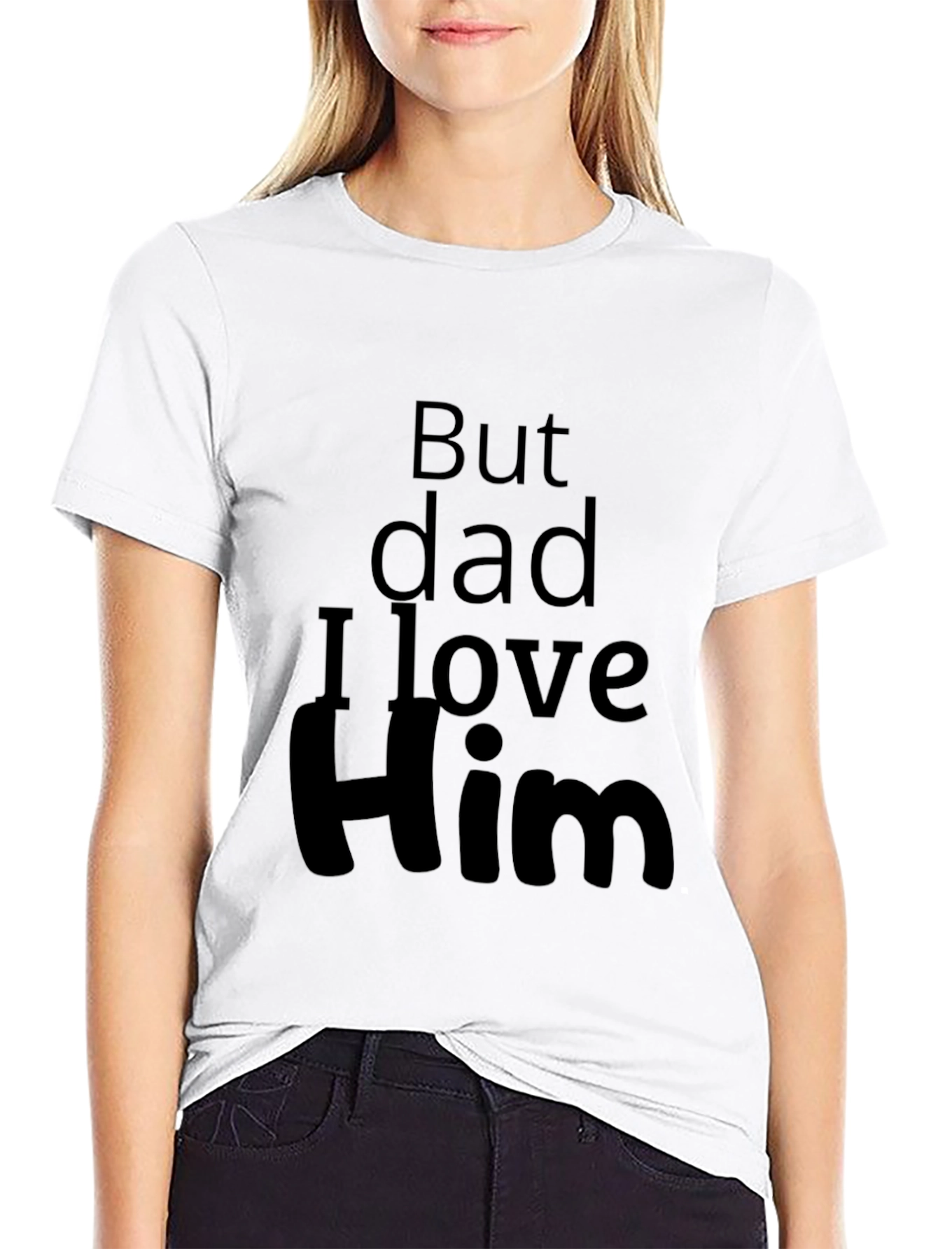 But Dad I Love Him - Novelty T-Shirt