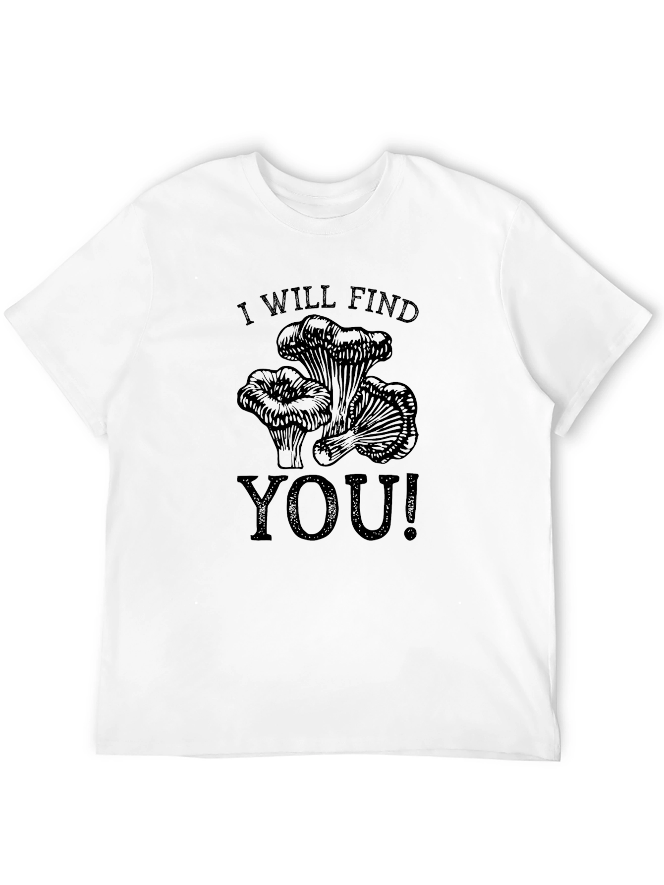 I Will Find You T-Shirt - Mushroom Hunter Tee