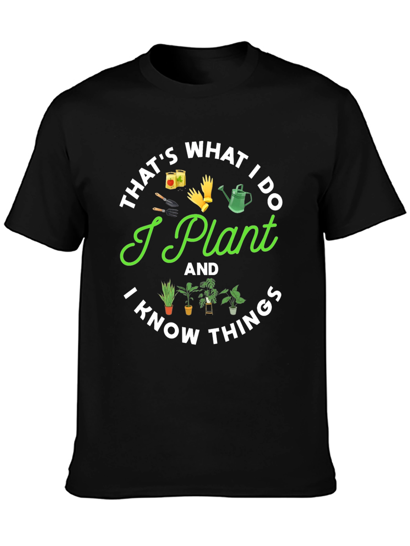 I Plant And I Know Things Gardening T-Shirt