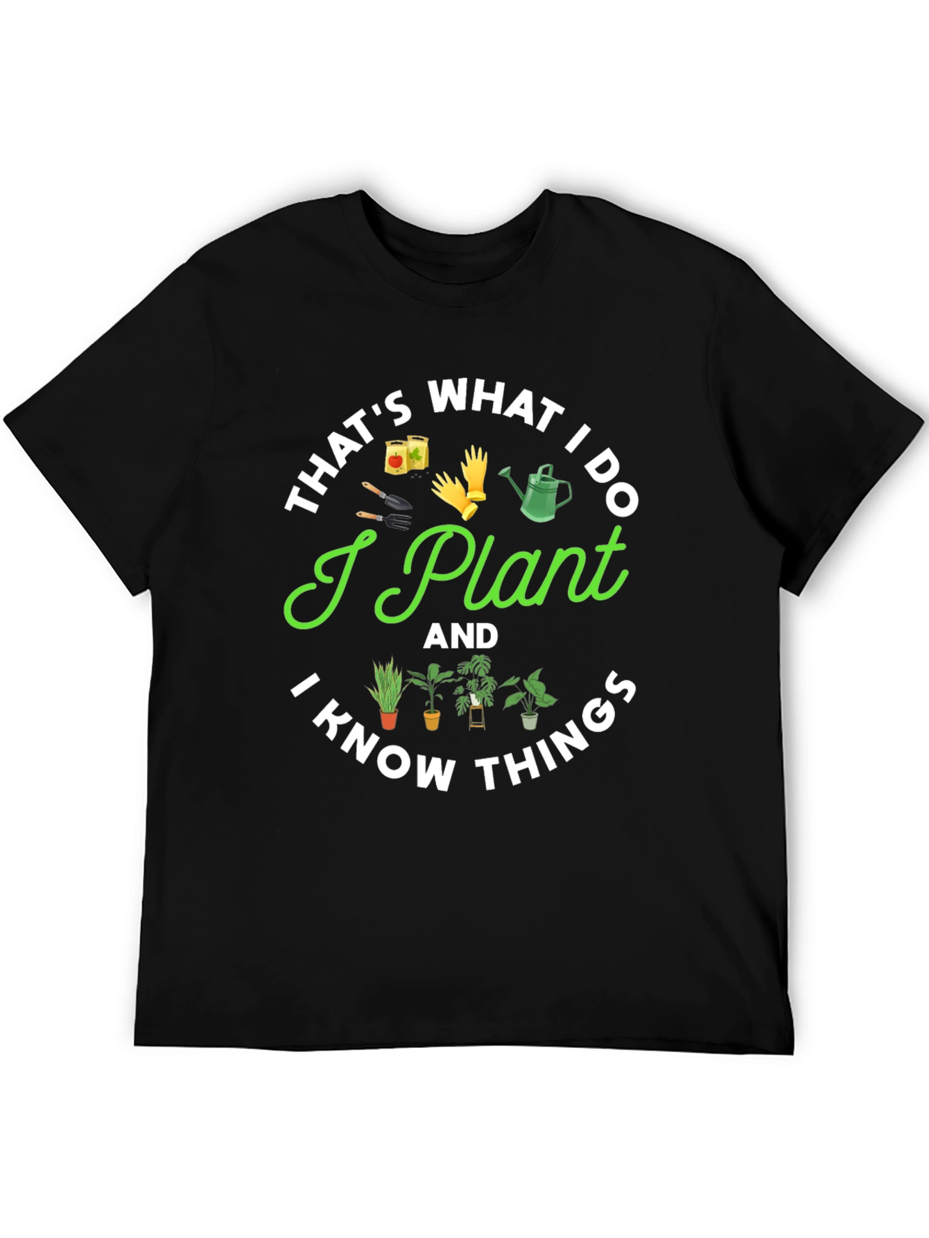 I Plant And I Know Things Gardening T-Shirt