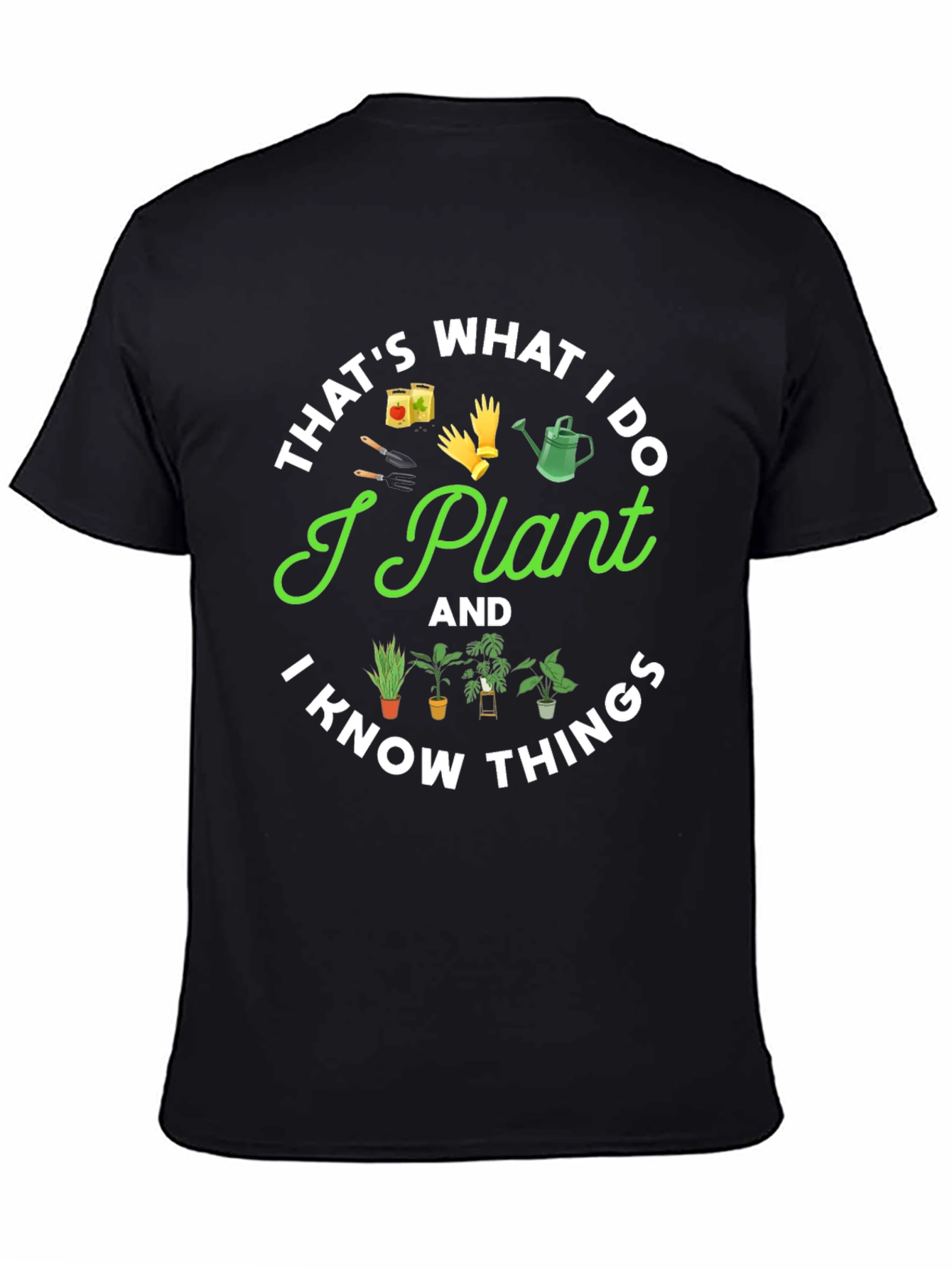 I Plant And I Know Things Gardening T-Shirt