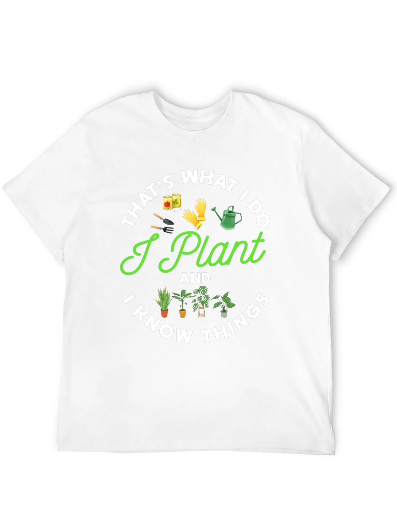 I Plant And I Know Things Gardening T-Shirt