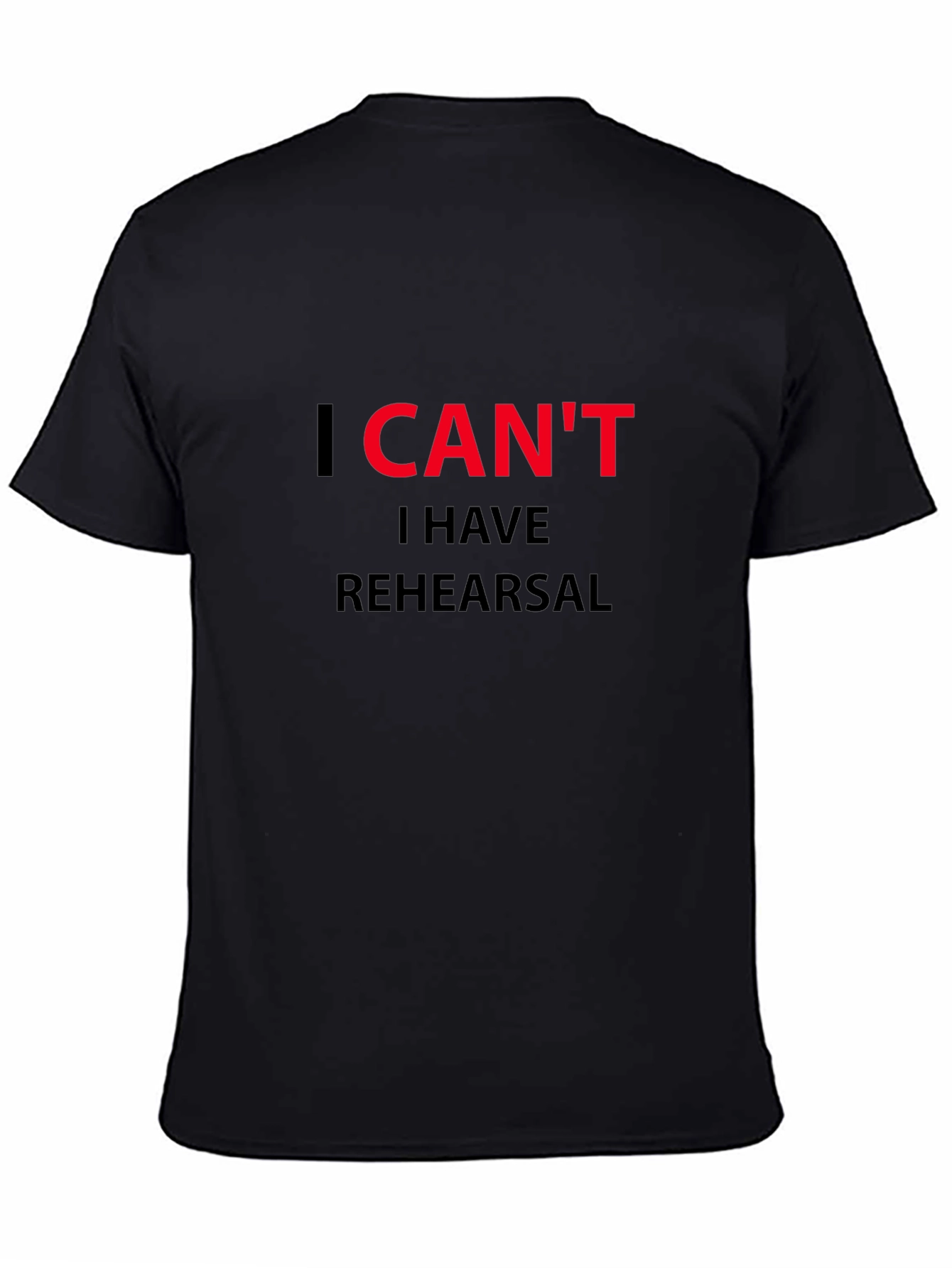 I Cant I Have Rehearsal - Black T-Shirt