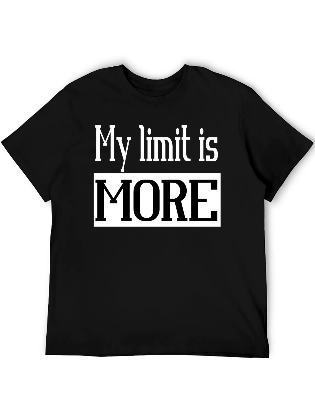 My Limit Is MORE T-Shirt - Motivational Tee
