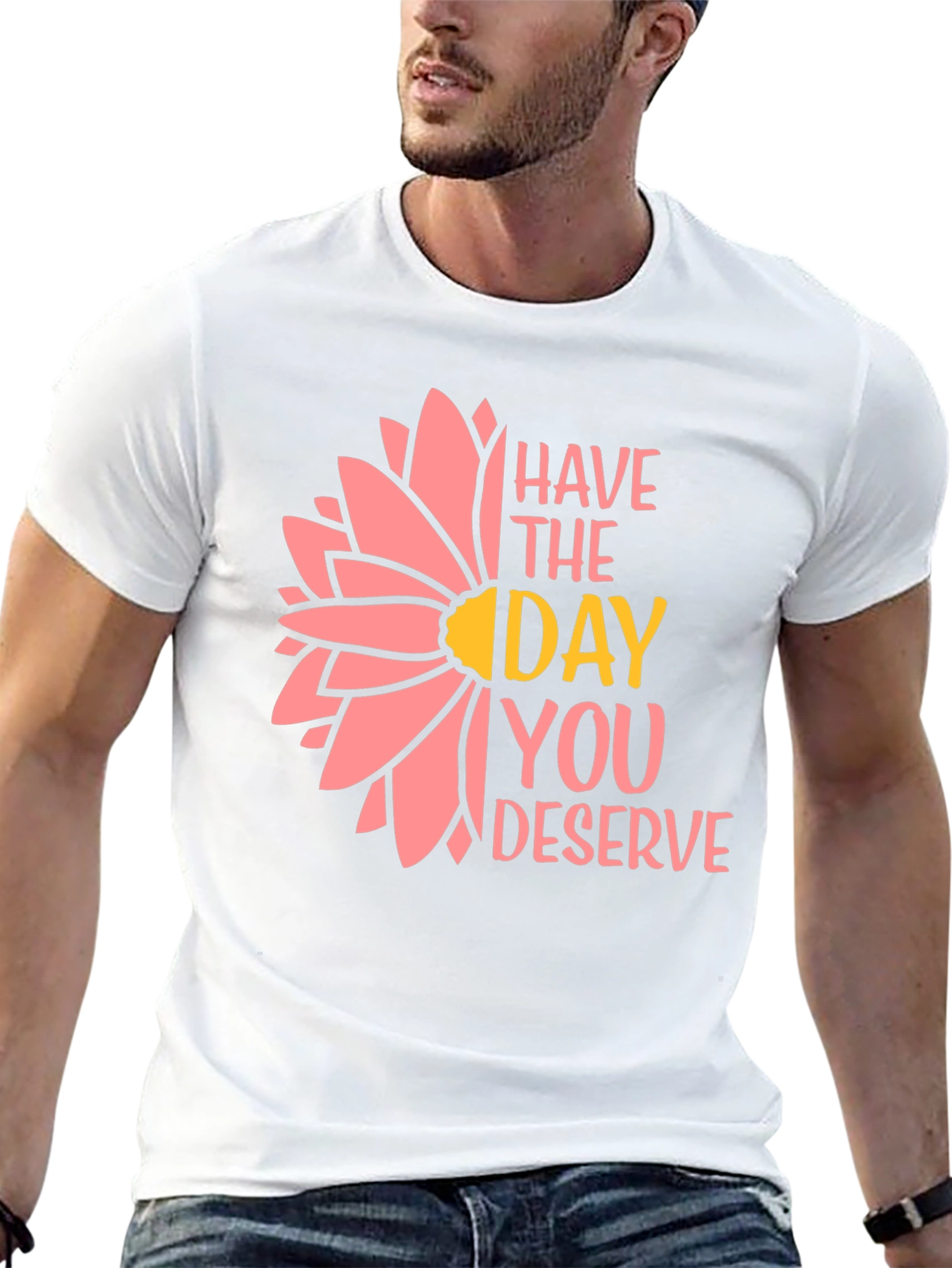 Have the Day You Deserve T-Shirt