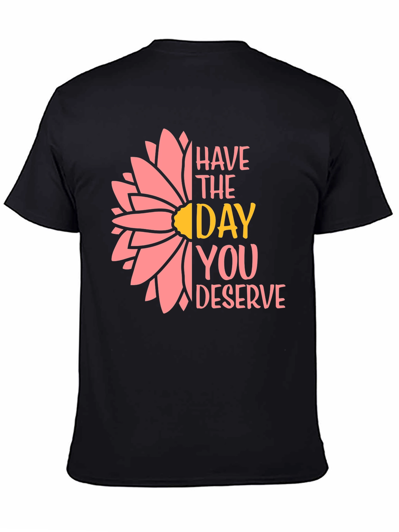 Have the Day You Deserve T-Shirt