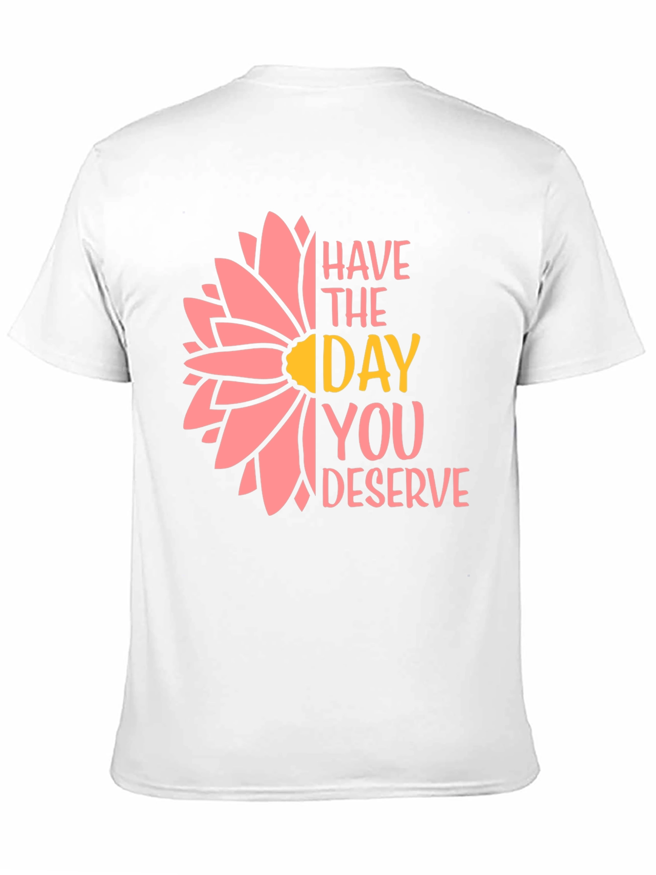 Have the Day You Deserve T-Shirt