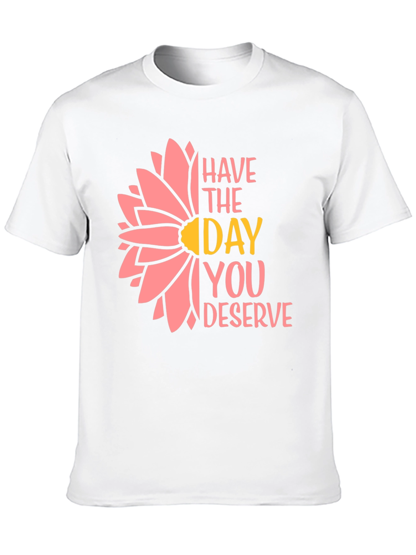 Have the Day You Deserve T-Shirt
