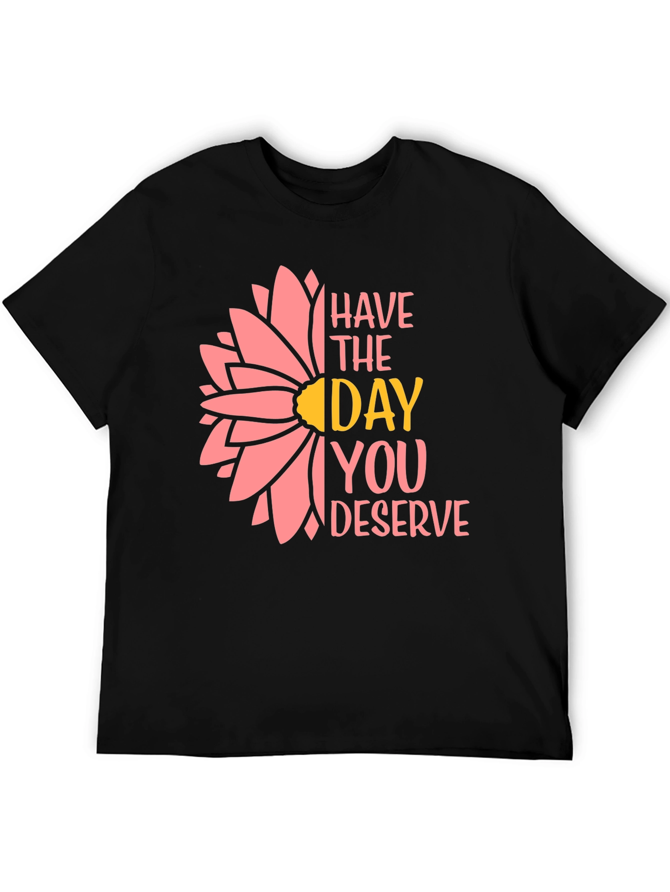 Have the Day You Deserve T-Shirt