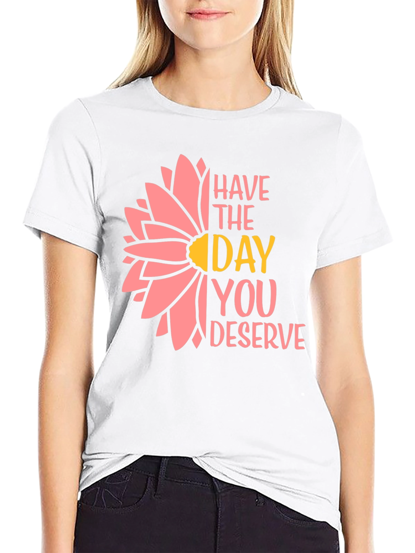 Have the Day You Deserve T-Shirt