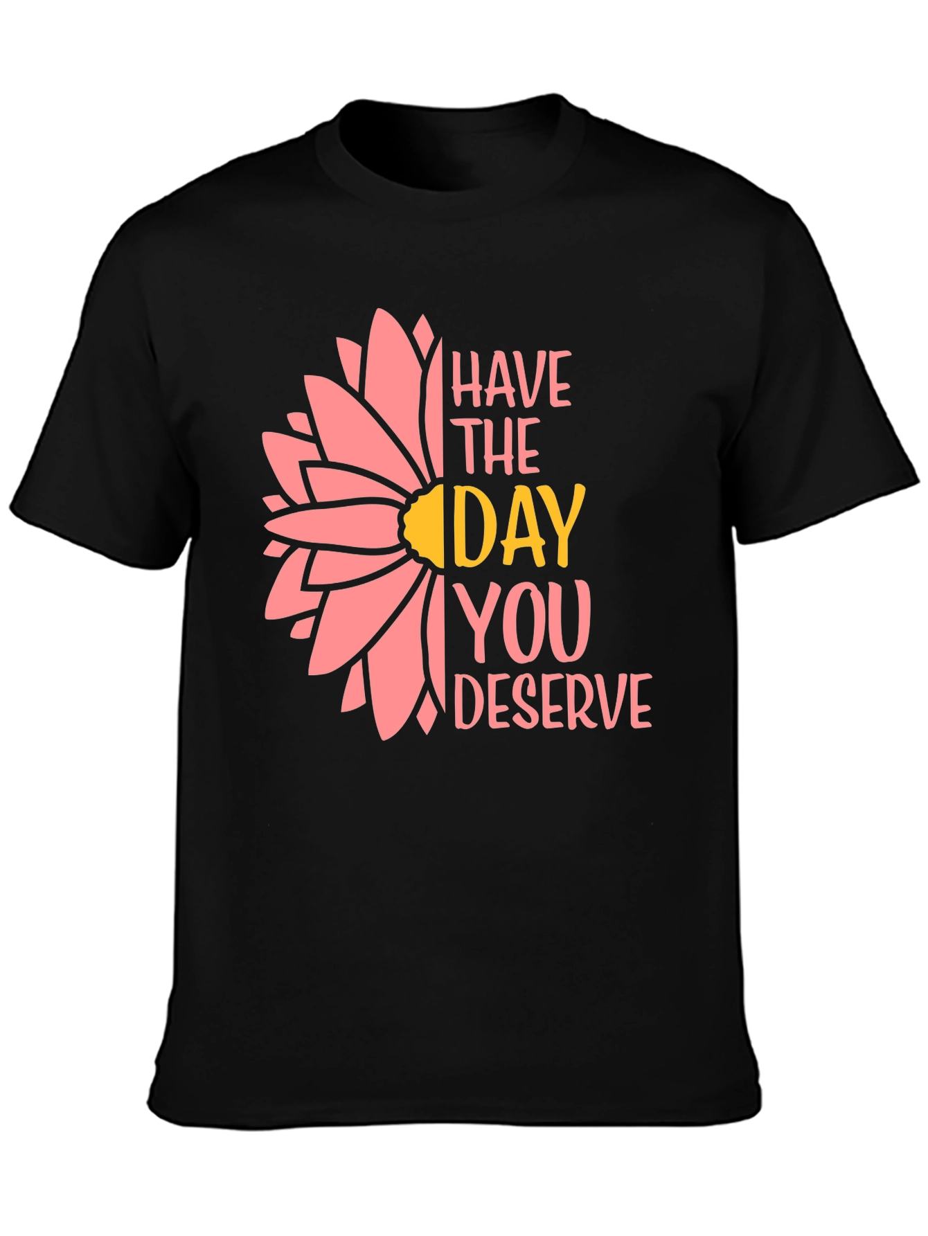 Have the Day You Deserve T-Shirt