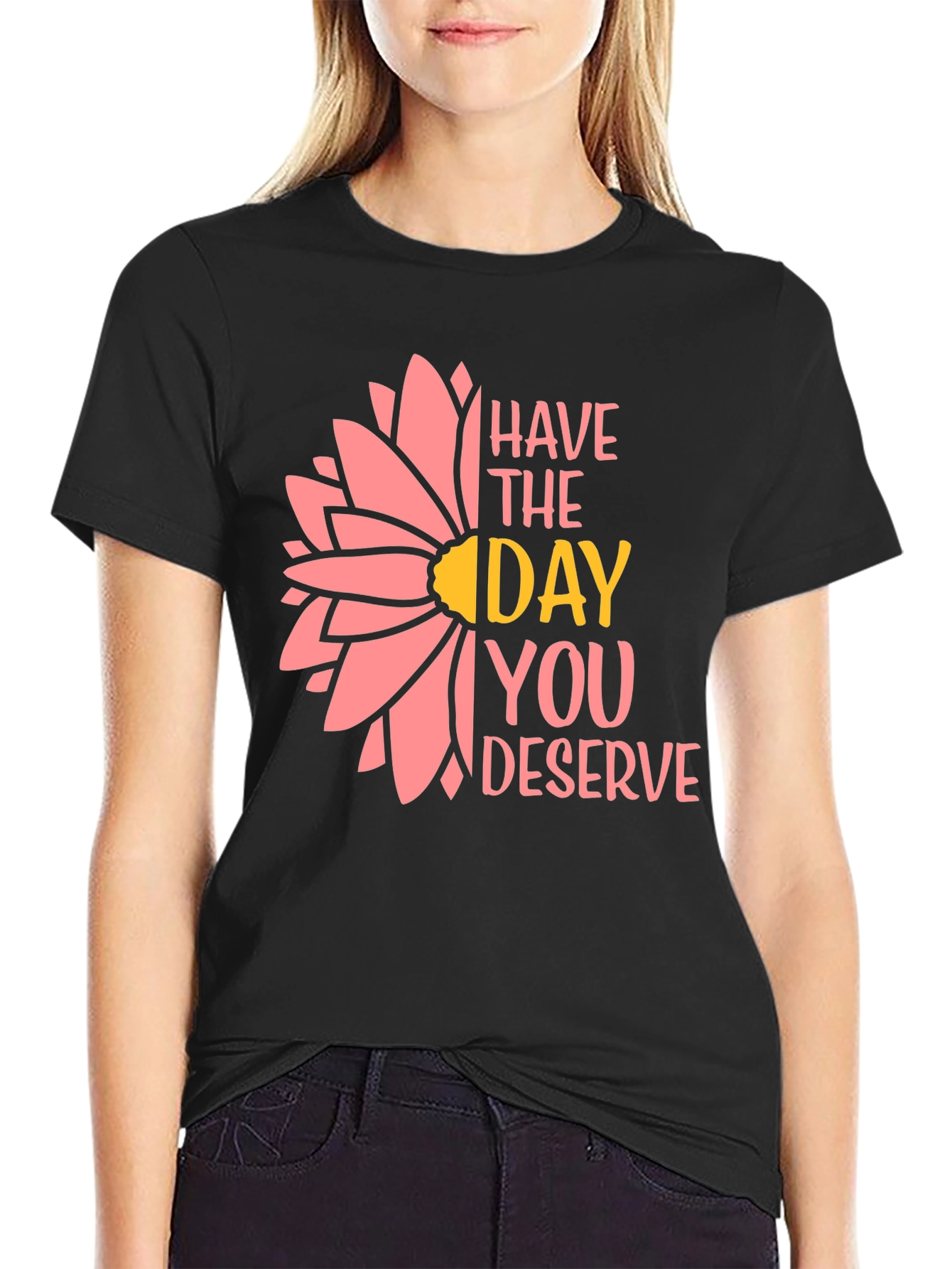 Have the Day You Deserve T-Shirt