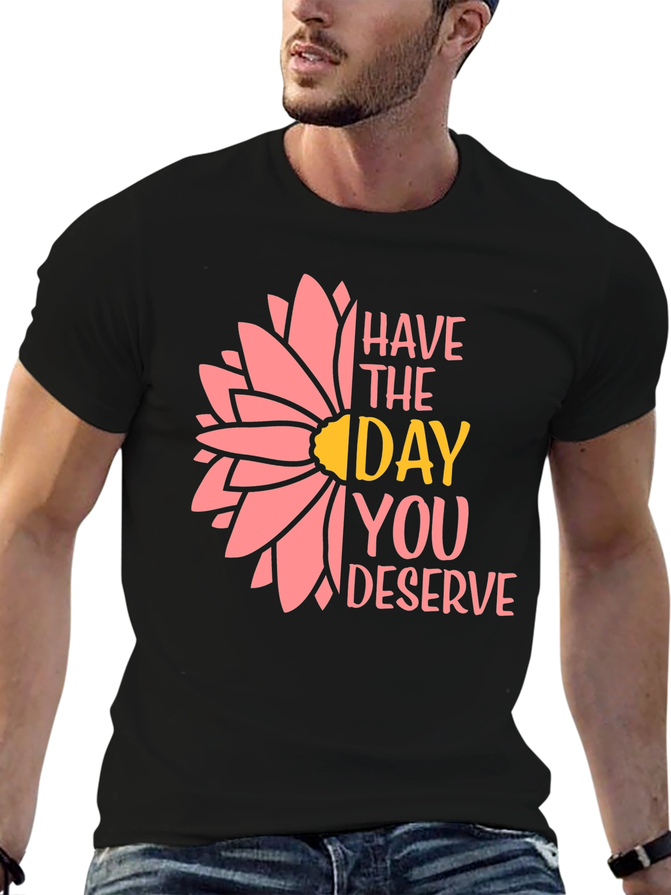Have the Day You Deserve T-Shirt