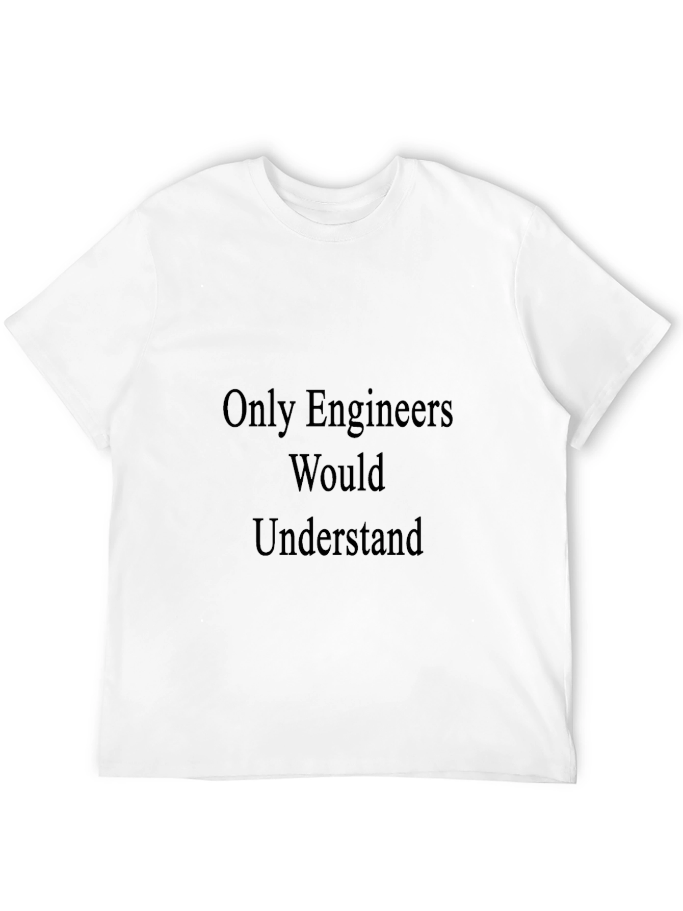 Engineer Humor T-Shirt - Only Engineers Understand