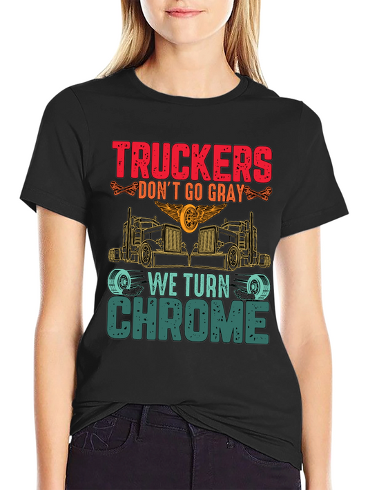 Truckers Dont Go Gray We Turn Chrome T-Shirt