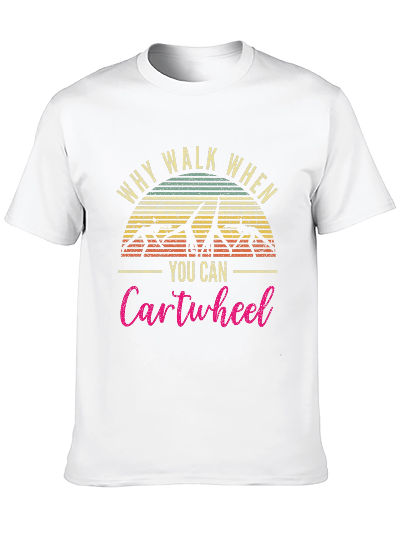 Why Walk When You Can Cartwheel T-Shirt