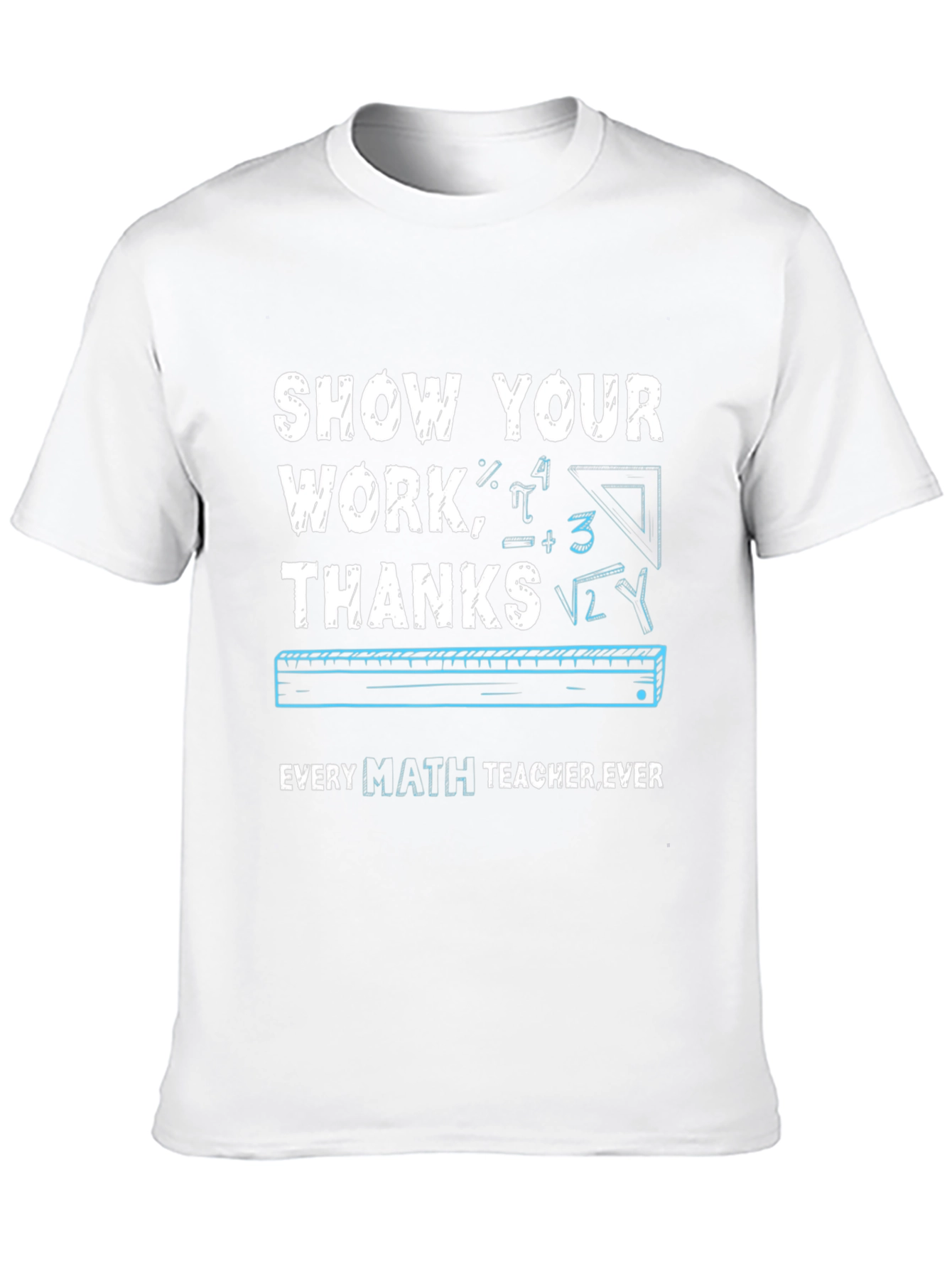 Show Your Work Math Teacher T-Shirt