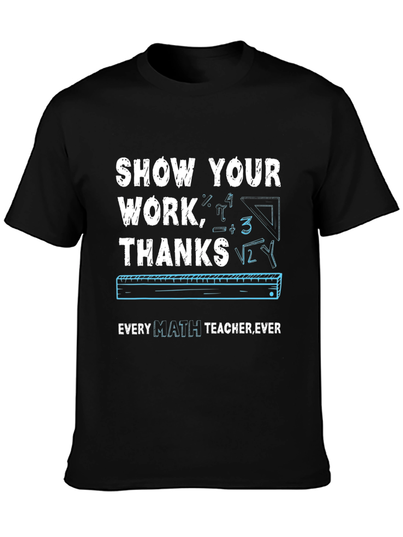 Show Your Work Math Teacher T-Shirt